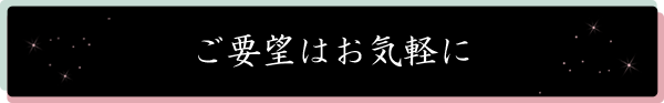 ご要望はお気軽に